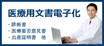 医療用文書電子化（診断書・医療要否意見書・出産証明書、他）